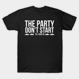 The Party Don't Start 'Til I Croc In Funny T-Shirt